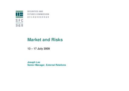 Market and Risks 13 – 17 July 2009 Joseph Lee Senior Manager, External Relations