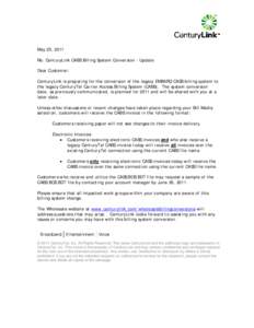 May 25, 2011 Re: CenturyLink CABS Billing System Conversion - Update Dear Customer: CenturyLink is preparing for the conversion of the legacy EMBARQ CASS billing system to the legacy CenturyTel Carrier Access Billing Sys