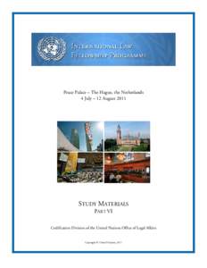 Peace Palace – The Hague, the Netherlands 4 July – 12 August 2011 STUDY MATERIALS PART VI Codification Division of the United Nations Office of Legal Affairs