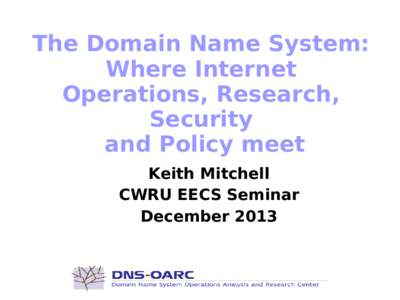 The Domain Name System: Where Internet Operations, Research, Security and Policy meet Keith Mitchell