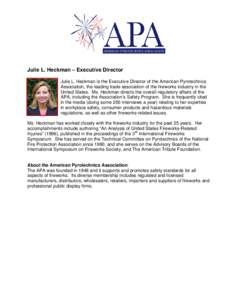 Julie L. Heckman – Executive Director Julie L. Heckman is the Executive Director of the American Pyrotechnics Association, the leading trade association of the fireworks industry in the United States. Ms. Heckman direc