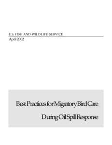 U.S. FISH AND WILDLIFE SERVICE  April 2002 Best Practices for Migratory Bird Care During Oil Spill Response