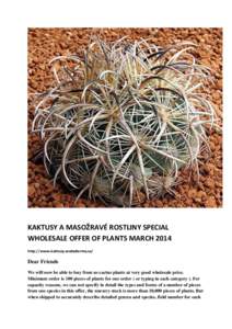 KAKTUSY A MASOŽRAVÉ ROSTLINY SPECIAL WHOLESALE OFFER OF PLANTS MARCH 2014 http://www.kaktusy.webzdarma.cz/ Dear Friends We will now be able to buy from us cactus plants at very good wholesale price.