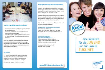 Kontakt und weitere Informationen Die erste BDS-AzubiAkademie wurde 2006 im Landkreis Landsberg am Lech gegründet. Seitdem fördert der BDS den Aufbau weiterer BDS-AzubiAkademien als eine Investition in die Jugend und f