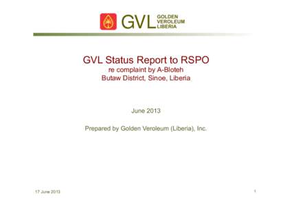GVL Status Report to RSPO re complaint by A-Bloteh Butaw District, Sinoe, Liberia June 2013 Prepared by Golden Veroleum (Liberia), Inc.
