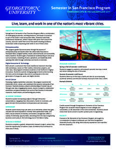 Semester in San Francisco Program EXPERIENCE LIFE IN THE GOLDEN GATE CITY Live, learn, and work in one of the nation’s most vibrant cities. ABOUT THE PROGRAM Georgetown’s Semester in San Francisco Program offers a co