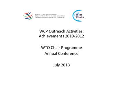 WCP Outreach Activities: Achievements[removed]WTO Chair Programme Annual Conference July 2013