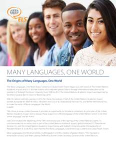MANY LANGUAGES, ONE WORLD The Origins of Many Languages, One World The Many Languages, One World Essay Contest and Global Youth Forum began as a joint vision of The United Nations Academic Impact and Dr. J. Michael Adams