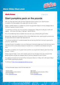 Media Release  8 April 2014 Giant pumpkins pack on the pounds With only three days left to enter the Royal Queensland Show’s (Ekka) iconic Giant Pumpkin
