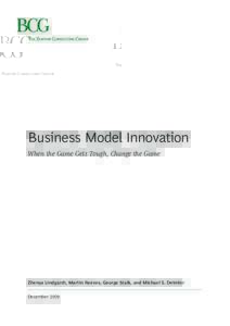 Business Model Innovation When the Game Gets Tough, Change the Game Zhenya Lindgardt, Martin Reeves, George Stalk, and Michael S. Deimler December 2009