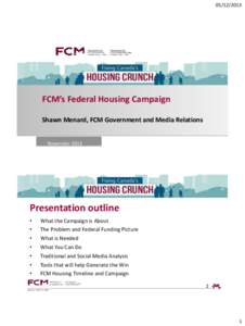 [removed]FCM’s Federal Housing Campaign Shawn Menard, FCM Government and Media Relations November 2013
