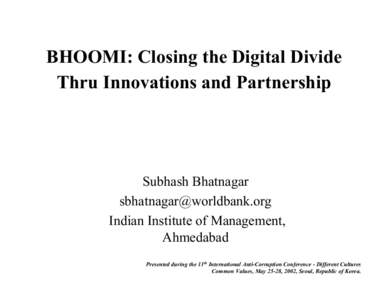 BHOOMI: Closing the Digital Divide Thru Innovations and Partnership Subhash Bhatnagar [removed] Indian Institute of Management,