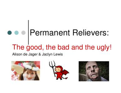 Permanent Relievers: The good, the bad and the ugly! Alison de Jager & Jaclyn Lewis The Problem! |