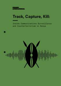 Track, Capture, Kill: Inside Communications Surveillance and Counterterrorism in Kenya Track, Capture, Kill: Inside Communications Surveillance