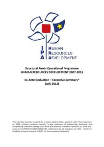 Structural Funds Operational Programme HUMAN RESOURCES DEVELOPMENTEx-Ante Evaluation – Executive Summary* (July 2012)  *The Executive Summary is part of the Ex-Ante Evaluation Report prepared within IPA Comp