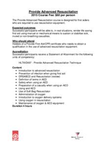 Provide Advanced Resuscitation 2015 Course Fee: $60 per person The Provide Advanced Resuscitation course is designed for first aiders who are required to use resuscitation equipment. Expected outcomes Successful particip