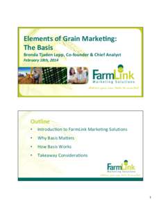 Elements	
  of	
  Grain	
  Marke1ng:	
  	
   The	
  Basis	
   Brenda	
  Tjaden	
  Lepp,	
  Co-­‐founder	
  &	
  Chief	
  Analyst	
   February	
  18th,	
  2014	
  