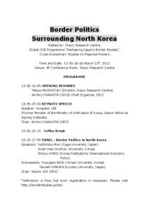 Border Politics Surrounding North Korea Hosted by: Slavic Research Centre, Global COE Programme “Reshaping Japan’s Border Studies”, Cross-Disciplinary Studies on Regional Powers Time and Date: 13:30-18:00 March 13t