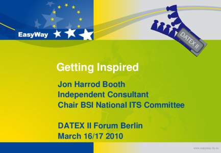 Getting Inspired Jon Harrod Booth Independent Consultant Chair BSI National ITS Committee DATEX II Forum Berlin March[removed]