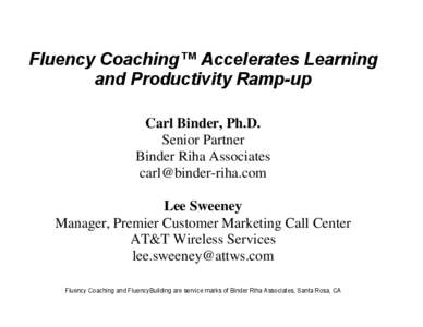 Fluency Coaching™ Accelerates Learning and Productivity Ramp-up Carl Binder, Ph.D. Senior Partner Binder Riha Associates [removed]