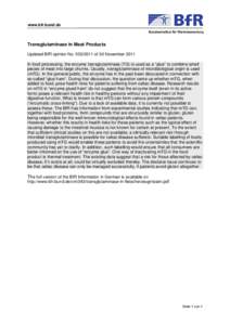 www.bfr.bund.de  Transglutaminase in Meat Products Updated BfR opinion No[removed]of 30 November 2011 In food processing, the enzyme transglutaminase (TG) is used as a “glue” to combine small pieces of meat into la