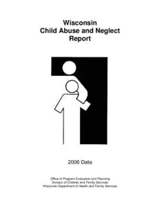 Wisconsin Child Abuse and Neglect Report 2006 Data Office of Program Evaluation and Planning