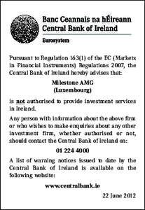 Pursuant to Regulation[removed]of the EC (Markets in Financial Instruments) Regulations 2007, the Central Bank of Ireland hereby advises that: Milestone AMG (Luxembourg) is not authorised to provide investment services
