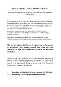 NOTICE: THIS IS A LEGALLY BINDING CONTRACT Between Wellcome Trust Sanger Institute and the Recipient institution It is essential that the person signing this contract on behalf of the Recipient institution has the author