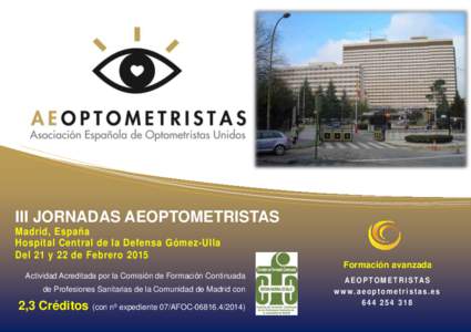 III JORNADAS AEOPTOMETRISTAS Madrid, España Hospital Central de la Defensa Gómez-Ulla Del 21 y 22 de Febrero 2015 Formación avanzada Actividad Acreditada por la Comisión de Formación Continuada