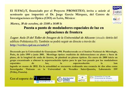 El IUFACyT, financiado por el Proyecto PROMETEO, invita a asistir al seminario que impartirá el Dr. Dr Jorge García Márquez, Márquez del Centro de Investigaciones en Óptica (CIO) en León, México: