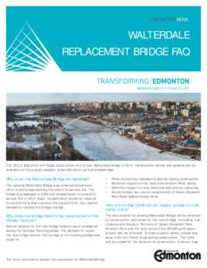 THE WAY WE MOVE  WALTERDALE REPLACEMENT BRIDGE FAQ  The City of Edmonton will begin construction on the new Walterdale Bridge in[removed]Construction details and updates will be