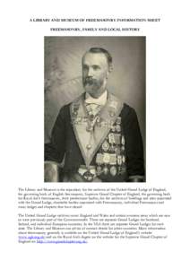 A LIBRARY AND MUSEUM OF FREEMASONRY INFORMATION SHEET FREEMASONRY, FAMILY AND LOCAL HISTORY The Library and Museum is the repository for the archives of the United Grand Lodge of England, the governing body of English fr