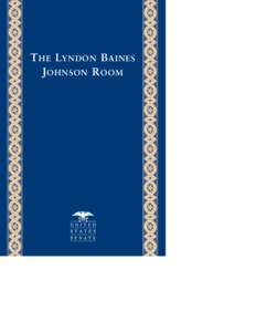 T HE LYNDON B AINES J OHNSON R OOM Prepared under the direction of the Secretary of the Senate by the Office of Senate Curator