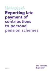 Draft code of practice no 6 and accompanying guidance: reporting late payment of contributions to personal pension schemes