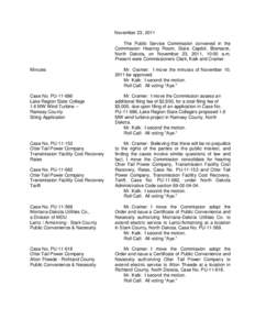 November 23, 2011 The Public Service Commission convened in the Commission Hearing Room, State Capitol, Bismarck, North Dakota, on November 23, 2011, 10:00 a.m. Present were Commissioners Clark, Kalk and Cramer. Minutes