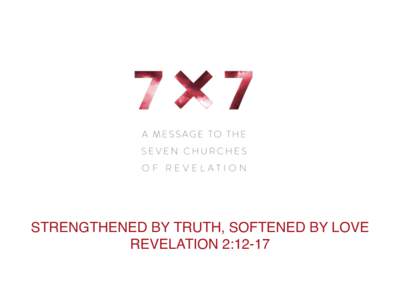 STRENGTHENED BY TRUTH, SOFTENED BY LOVE REVELATION 2:12-17 “To the angel of the church in Pergamum write: These are the words of him who has the sharp, double- edged sword. I know where you live—
