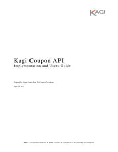 Kagi Coupon API I m p l e m e nt a t i o n a n d U s e r s G u i de Prepared by: Adam Yagiz, Kagi Web Support Technician April 29, 2011