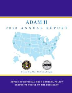 ADAM II 2010 AN N U A L RE P O R T ARRESTEE DRUG ABUSE MONITORING PROGRAM II O FFICE OF N ATIONAL D RUG C ONTROL P OLICY E XECUTIVE O FFICE OF THE P RESIDENT