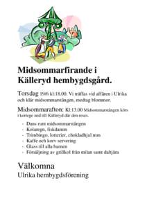 Midsommarfirande i Källeryd hembygdsgård. Torsdag 19/6 kl:[removed]Vi träffas vid affären i Ulrika och klär midsommarstången, medtag blommor.  Midsommarafton: Kl:13.00 Midsommarstången körs