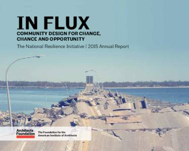 IN FLUX  COMMUNITY DESIGN FOR CHANGE, CHANCE AND OPPORTUNITY The National Resilience Initiative | 2015 Annual Report