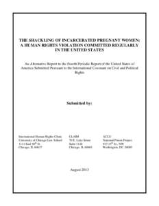 THE SHACKLING OF INCARCERATED PREGNANT WOMEN: A HUMAN RIGHTS VIOLATION COMMITTED REGULARLY IN THE UNITED STATES An Alternative Report to the Fourth Periodic Report of the United States of America Submitted Pursuant to th