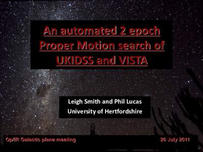 An automated 2 epoch Proper Motion search of UKIDSS and VISTA Leigh Smith and Phil Lucas University of Hertfordshire