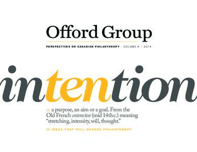 PERSPECTIVES ON CANADIAN PHILANTHROPY  VOLUME 9 • 2014 n. a purpose, an aim or a goal. From the Old French entencion (mid 14th c.) meaning