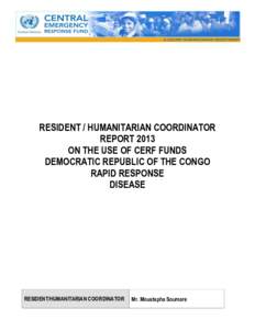 RESIDENT / HUMANITARIAN COORDINATOR REPORT 2013 ON THE USE OF CERF FUNDS DEMOCRATIC REPUBLIC OF THE CONGO RAPID RESPONSE DISEASE