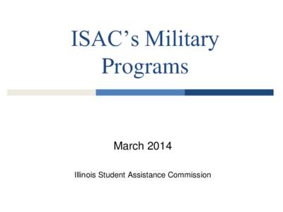 ISAC’s Military Programs March 2014 Illinois Student Assistance Commission