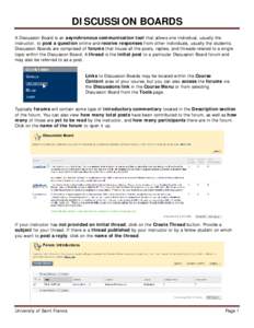 DISCUSSION BOARDS A Discussion Board is an asynchronous communication tool that allows one individual, usually the instructor, to post a question online and receive responses from other individuals, usually the students.