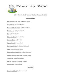 2014 “Paws to Read” Summer Reading Program Booklist Infant/Toddler Baby Animals on the Farm, by Rebecca Bondor Snuggle Puppy, by Sandra Boynton Meeow and the Blue Table, by Sebastien Braun Biscuit’s 1 2 3, by Alyss