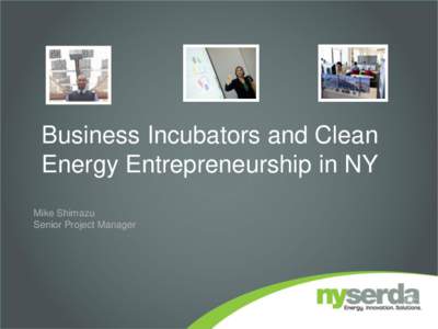 Business Incubators and Clean Energy Entrepreneurship in NY Mike Shimazu Senior Project Manager  NYSERDA Mission