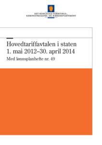 Hovedtariffavtalen i staten 1. mai 2012–30. april 2014 Med lønnsplanhefte nr. 49 Hovedtariffavtalen i staten 1. mai 2012–30. april 2014