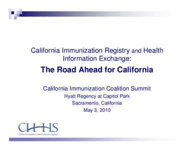 California Immunization Registry and Health Information Exchange: The Road Ahead for California California Immunization Coalition Summit Hyatt Regency at Capitol Park